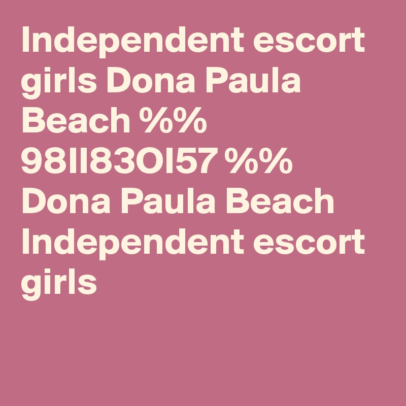 Independent escort girls Dona Paula Beach %% 98II83OI57 %% Dona Paula Beach   Independent escort girls

