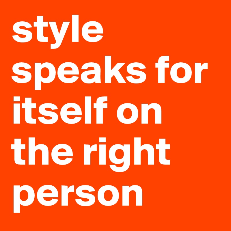 style speaks for itself on the right person