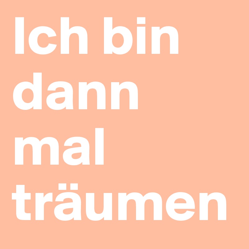 Ich bin dann mal träumen