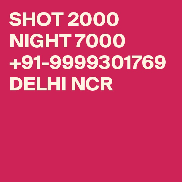 SHOT 2000 NIGHT 7000 +91-9999301769 DELHI NCR