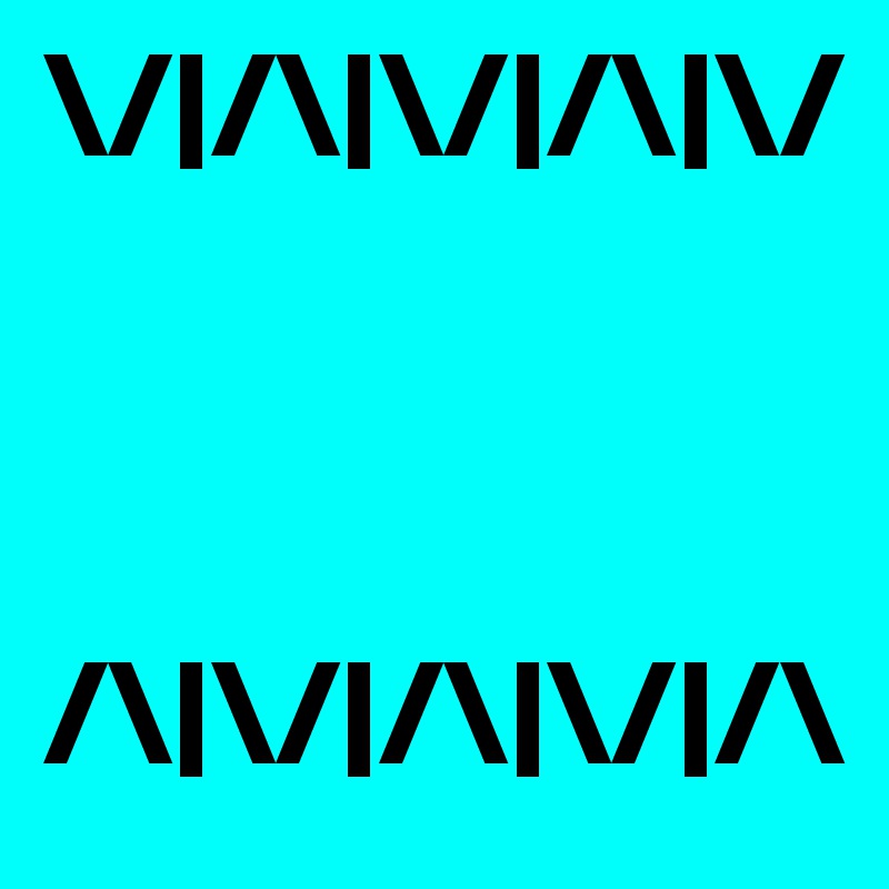 \/|/\|\/|/\|\/



/\|\/|/\|\/|/\