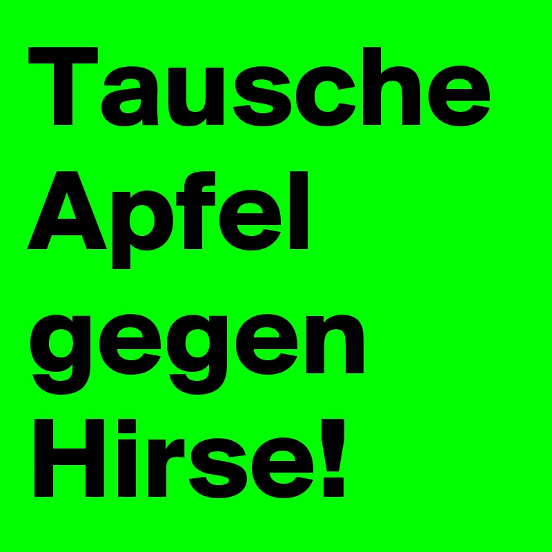 Tausche Apfel gegen Hirse!