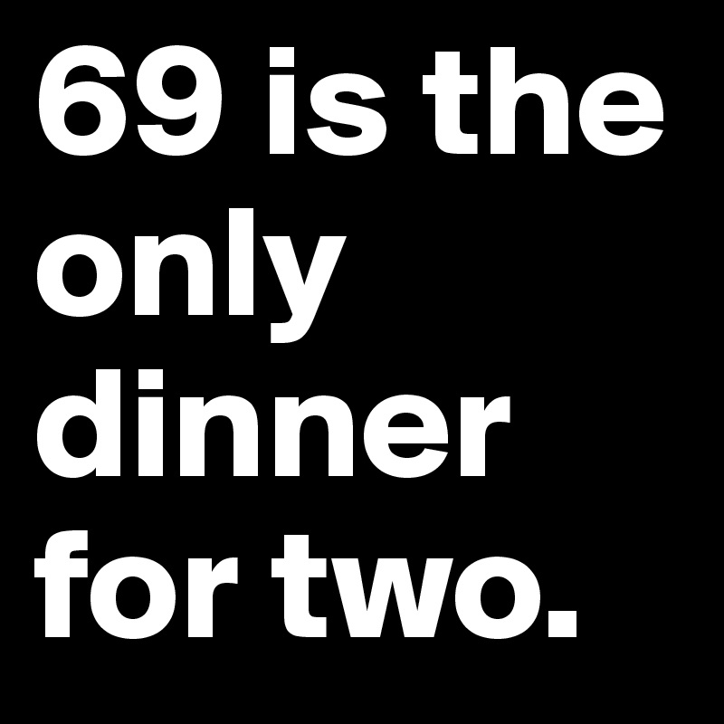 69 is the only dinner for two.