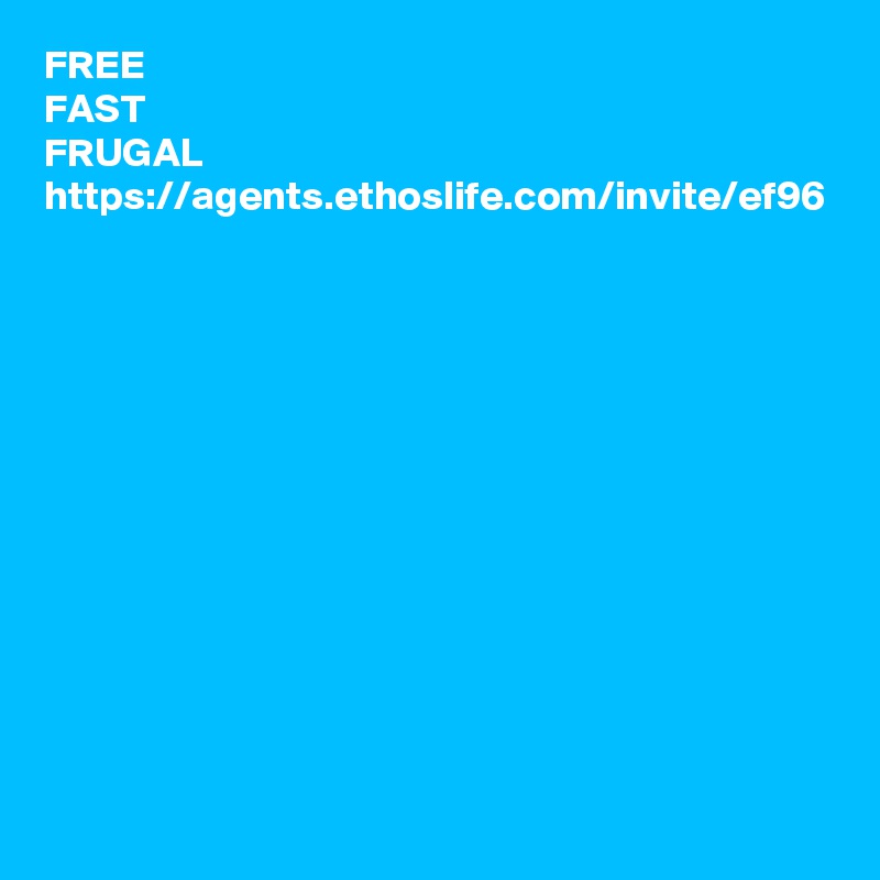 FREE
FAST
FRUGAL
https://agents.ethoslife.com/invite/ef96

