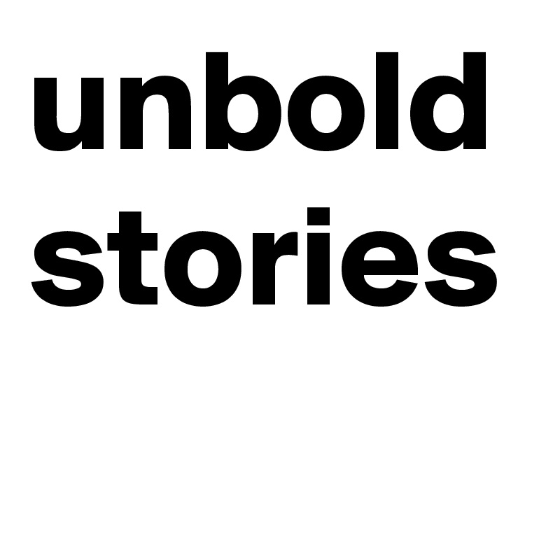 unbold stories