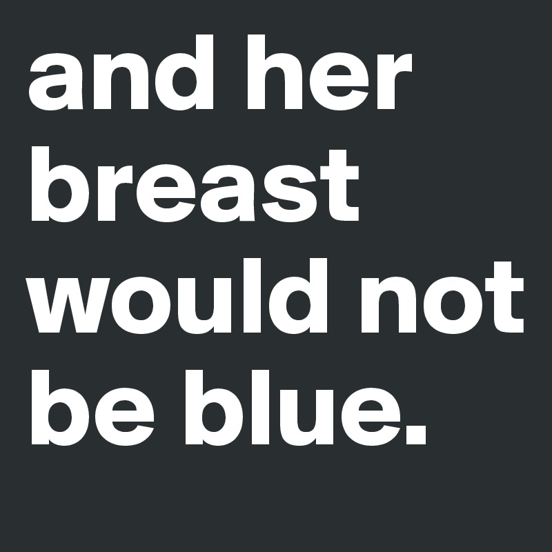 and her breast would not be blue.