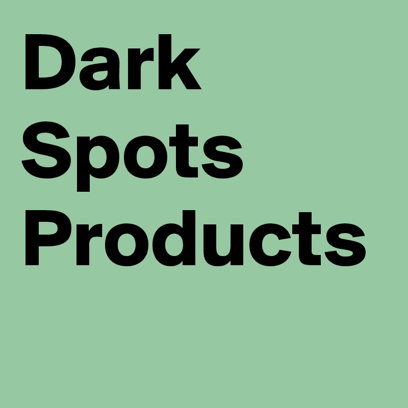Dark Spots Products