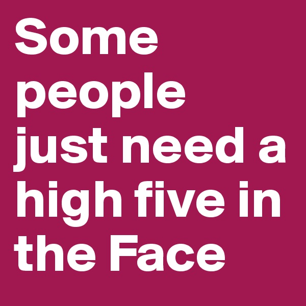 Some people just need a high five in the Face