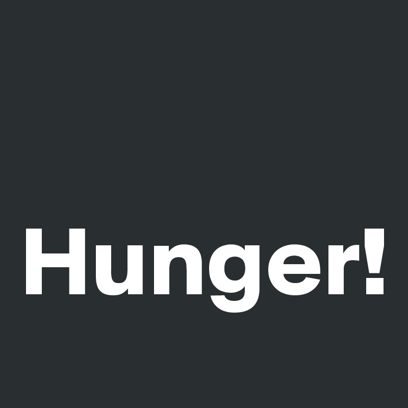 

Hunger!