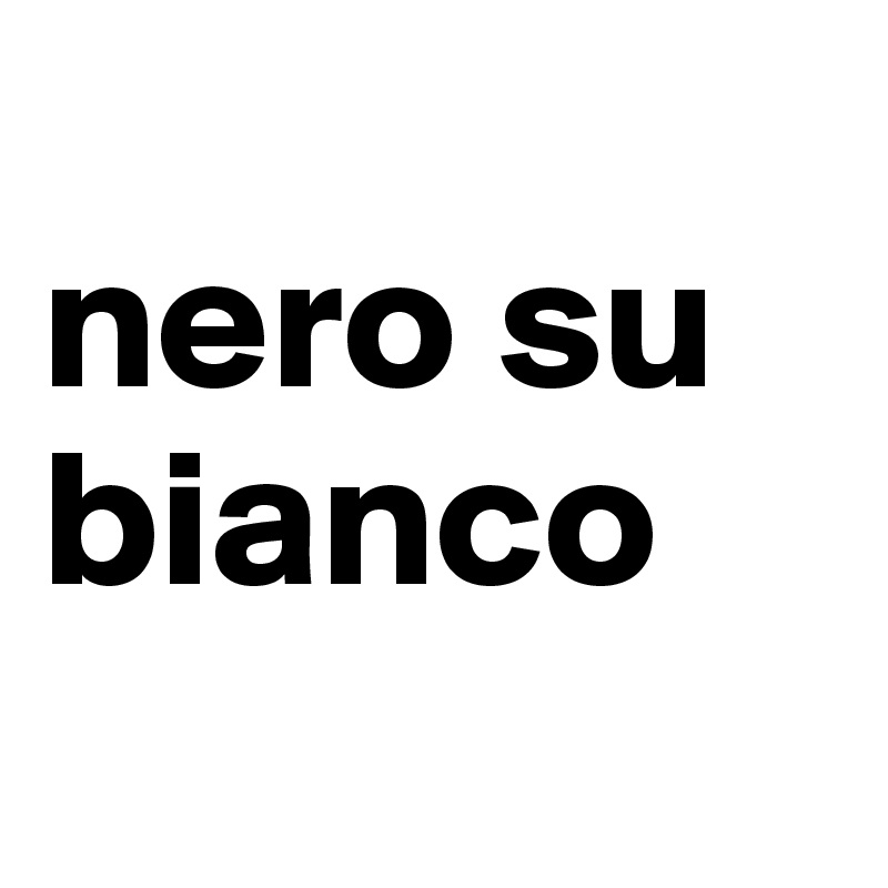
nero su bianco
