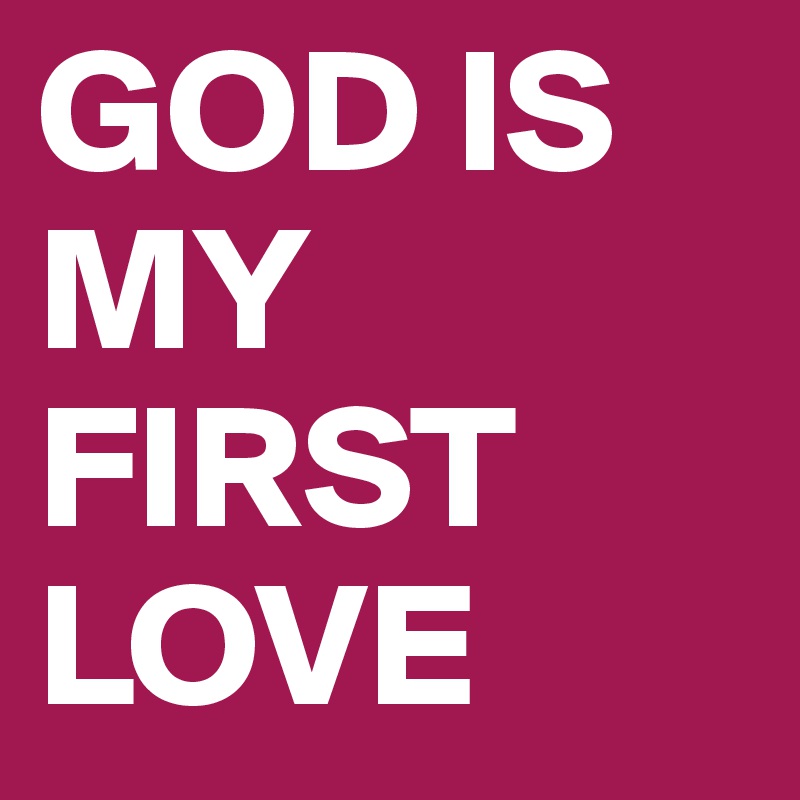 GOD IS MY FIRST LOVE