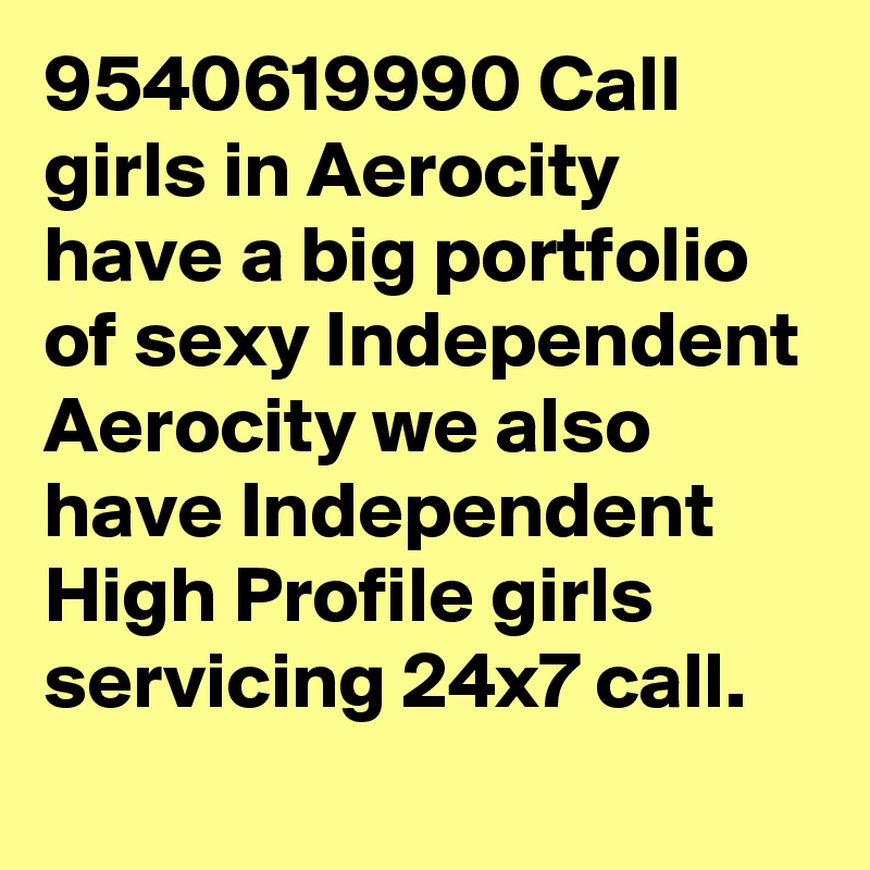 9540619990 Call girls in Aerocity have a big portfolio of sexy Independent Aerocity we also have Independent High Profile girls servicing 24x7 call.
