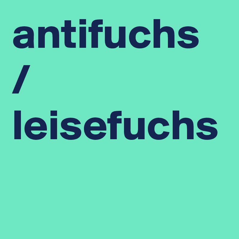 antifuchs / leisefuchs