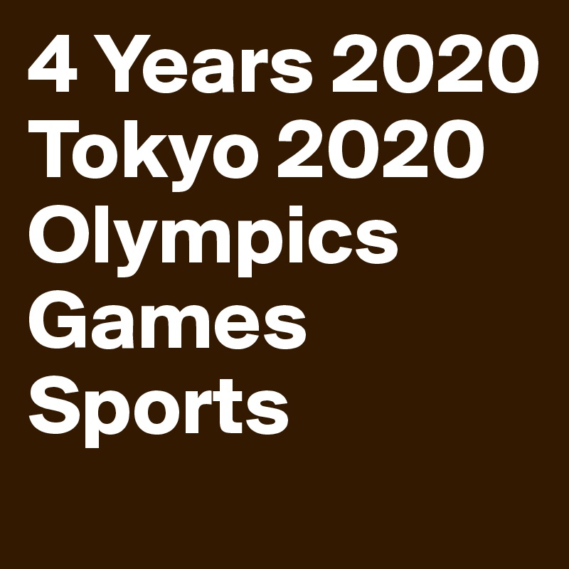 4 Years 2020
Tokyo 2020
Olympics Games
Sports