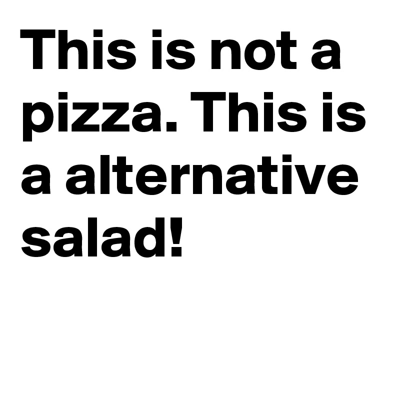 This is not a pizza. This is a alternative salad!
