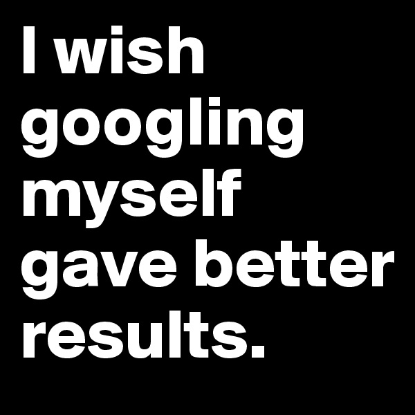 I wish googling myself gave better results.