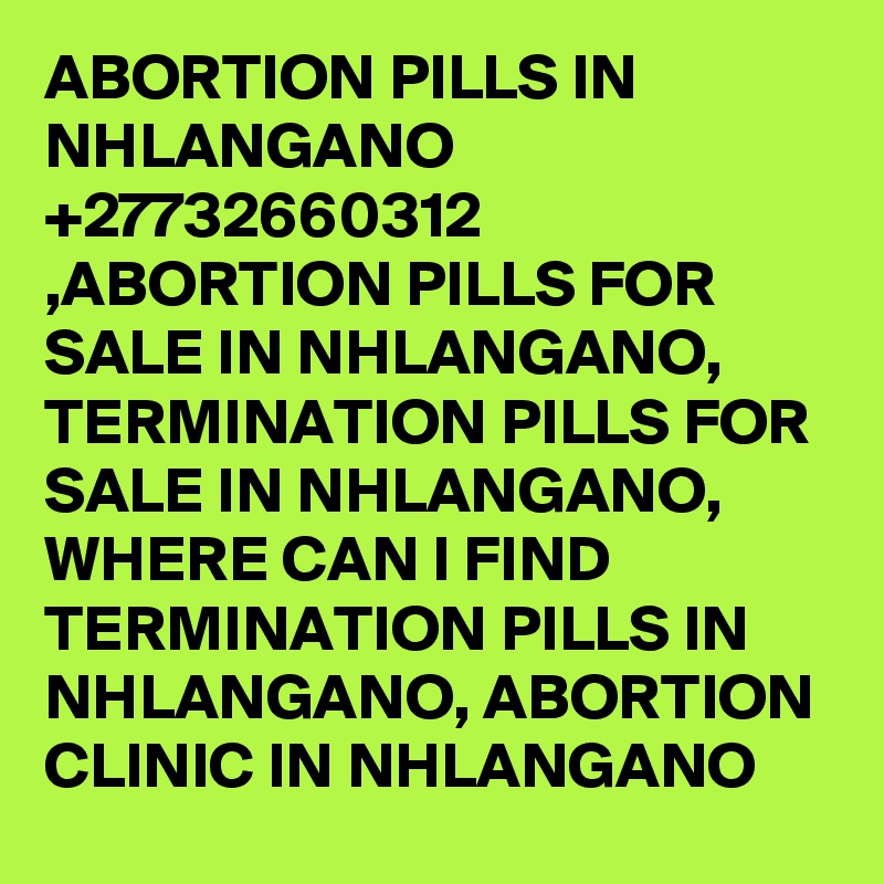 ABORTION PILLS IN NHLANGANO +27732660312 ,ABORTION PILLS FOR SALE IN NHLANGANO, TERMINATION PILLS FOR SALE IN NHLANGANO, WHERE CAN I FIND TERMINATION PILLS IN NHLANGANO, ABORTION CLINIC IN NHLANGANO