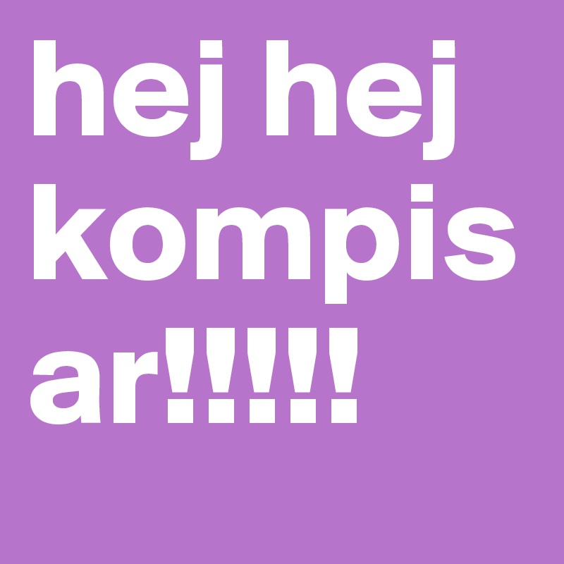 hej hej kompisar!!!!!