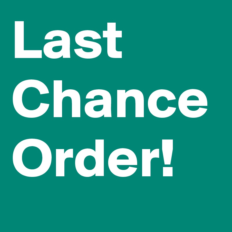 Last Chance Order!