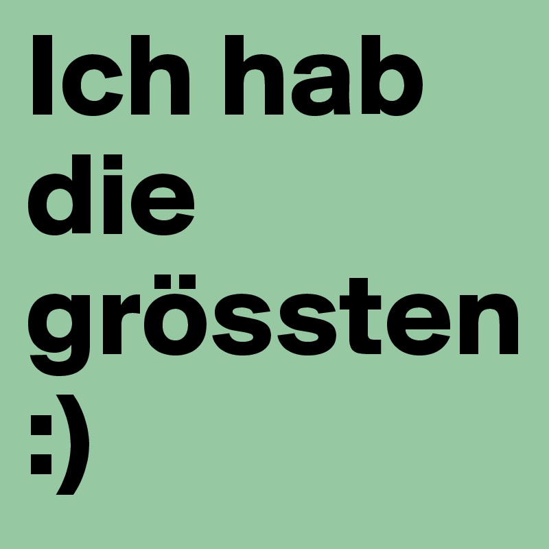 Ich hab die grössten
:)