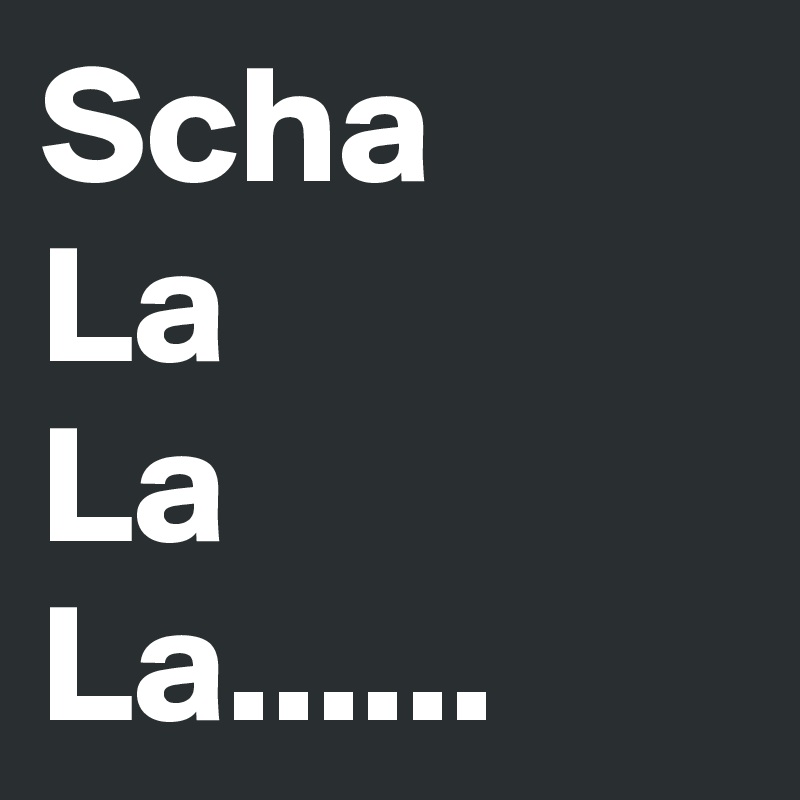 Scha
La
La
La......