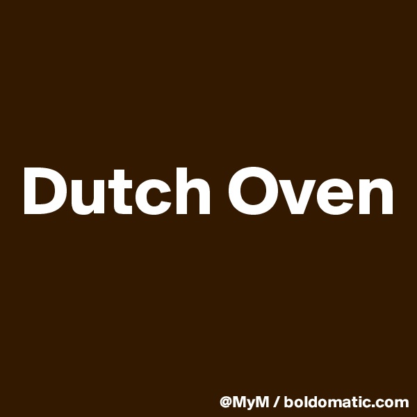 

Dutch Oven

