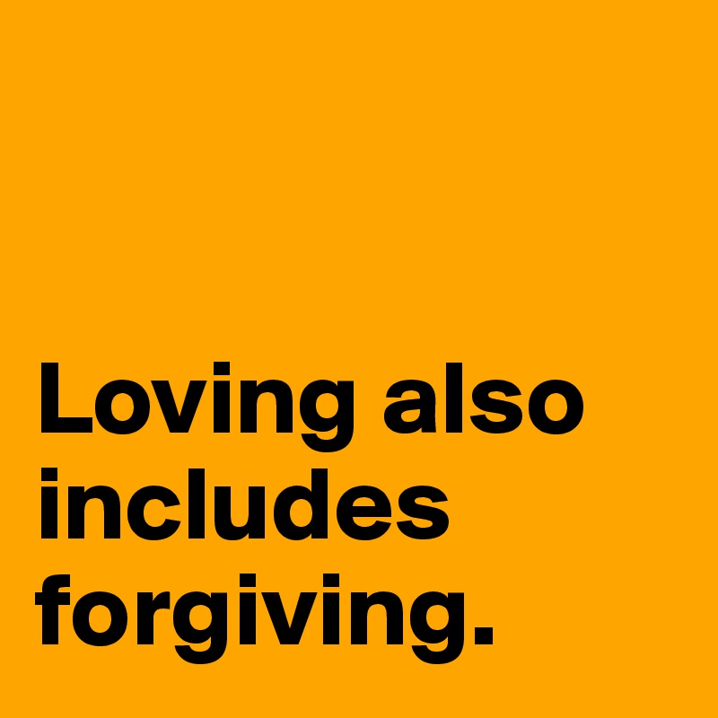


Loving also includes forgiving. 