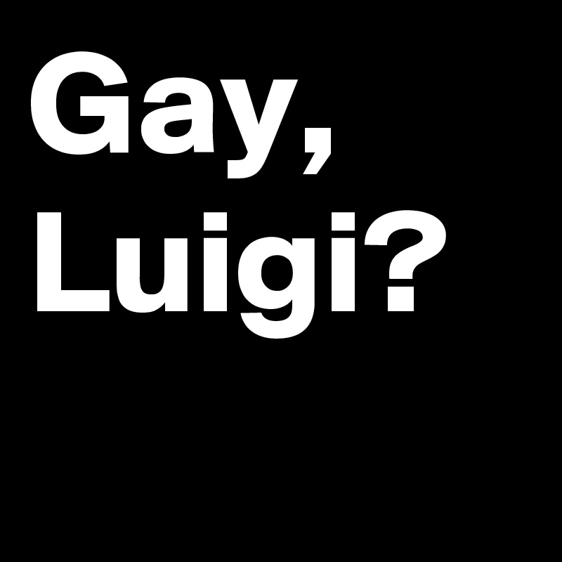 Gay, Luigi?