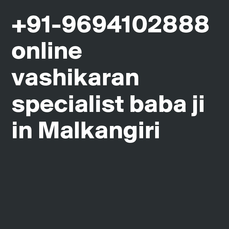 +91-9694102888 online vashikaran specialist baba ji in Malkangiri
