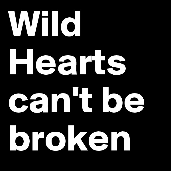 Wild Hearts can't be broken