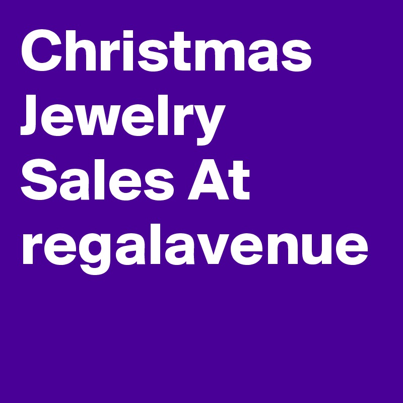 Christmas Jewelry Sales At regalavenue