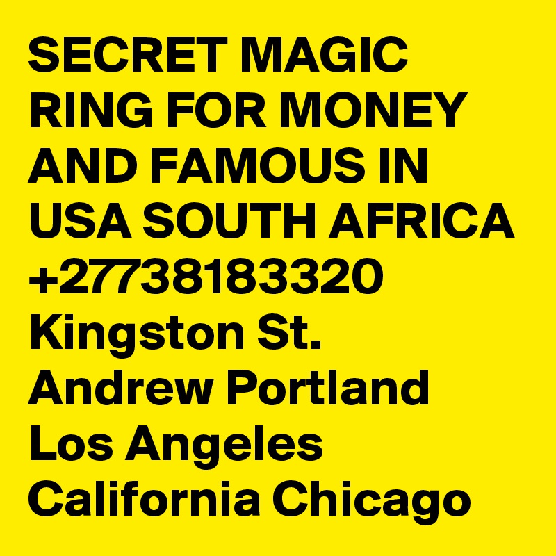 SECRET MAGIC RING FOR MONEY AND FAMOUS IN USA SOUTH AFRICA +27738183320 Kingston St. Andrew Portland Los Angeles California Chicago