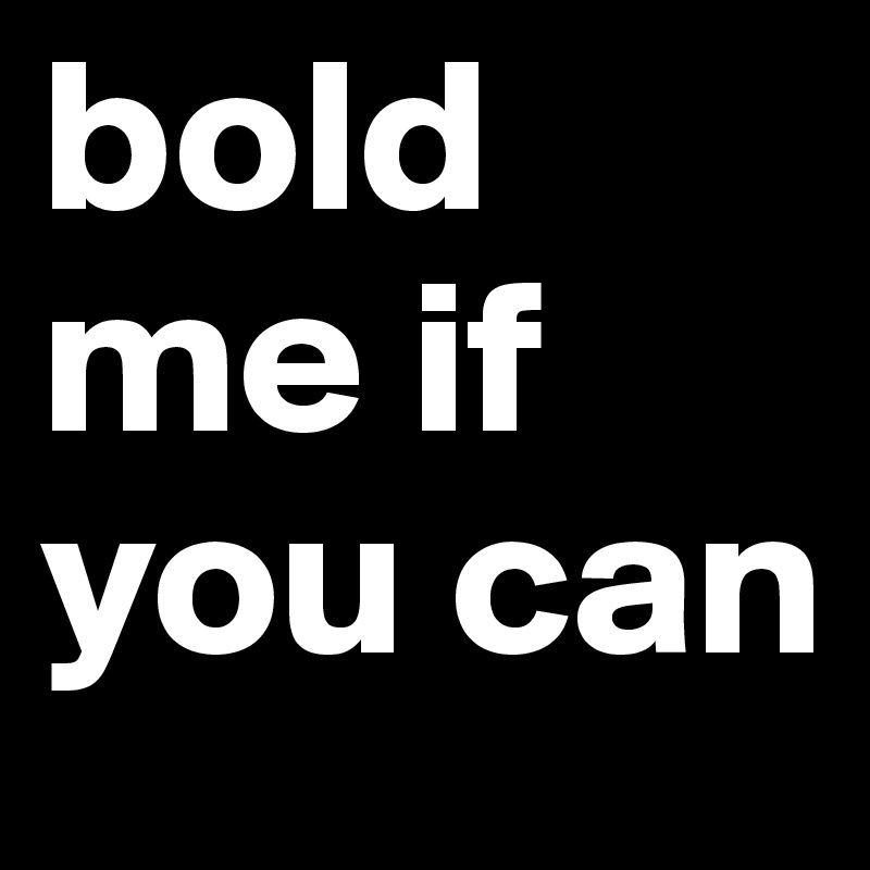 bold me if you can