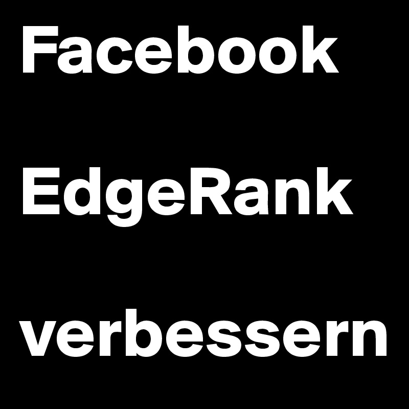 Facebook       

EdgeRank

verbessern