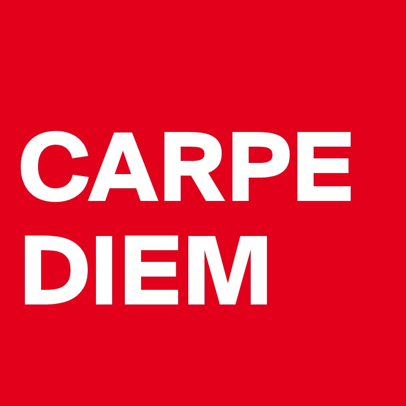 
CARPE
DIEM