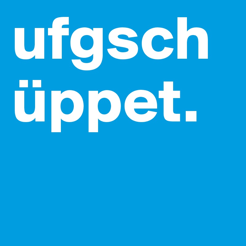 ufgschüppet. 