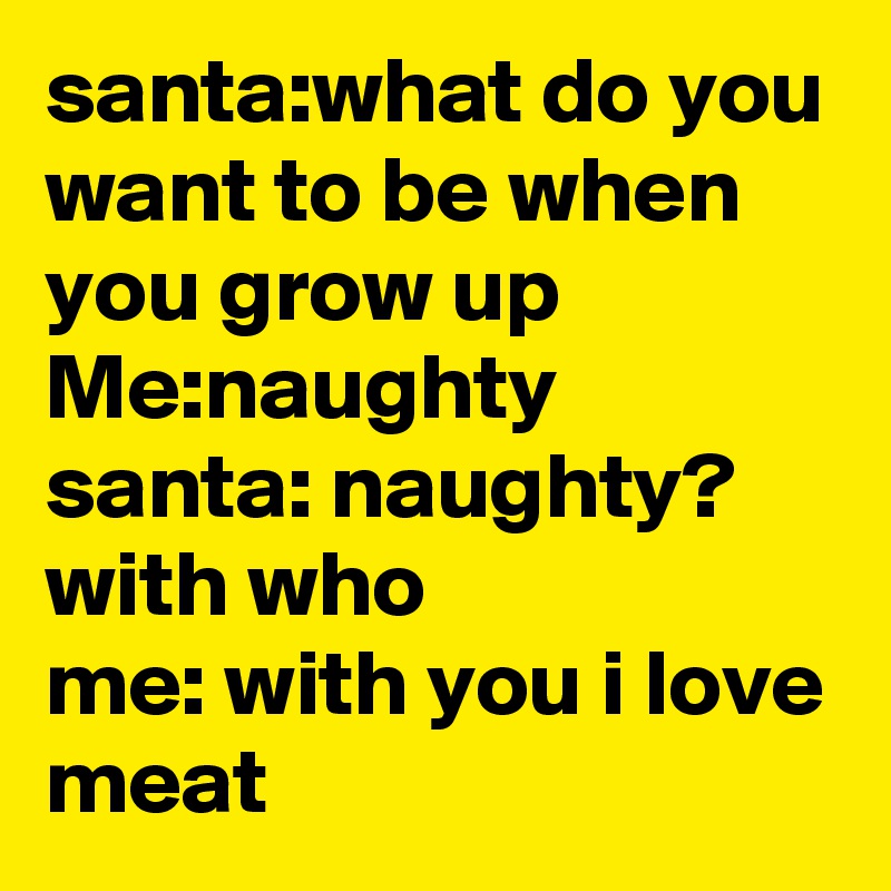 Santawhat Do You Want To Be When You Grow Up Menaughty - 