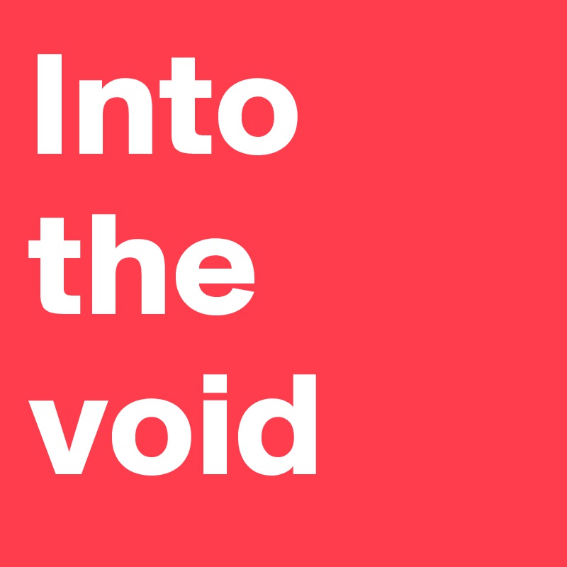 Into 
the
void