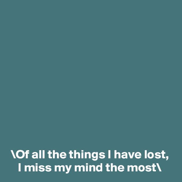









\Of all the things I have lost, I miss my mind the most\