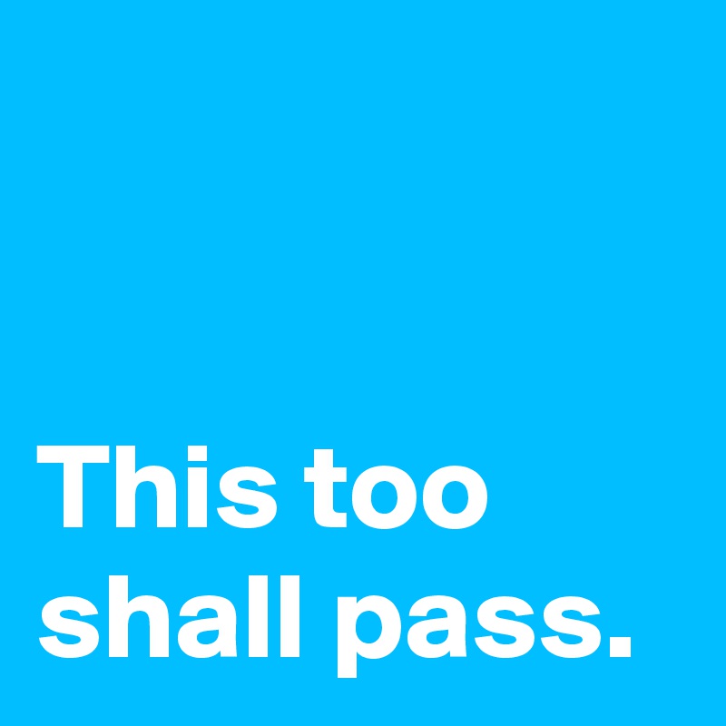 This Too Shall Pass Post By Andshecame On Boldomatic