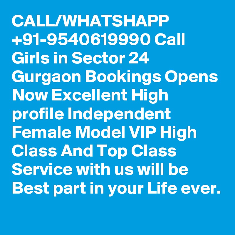 CALL/WHATSHAPP +91-9540619990 Call Girls in Sector 24 Gurgaon Bookings Opens Now Excellent High profile Independent Female Model VIP High Class And Top Class Service with us will be Best part in your Life ever.
