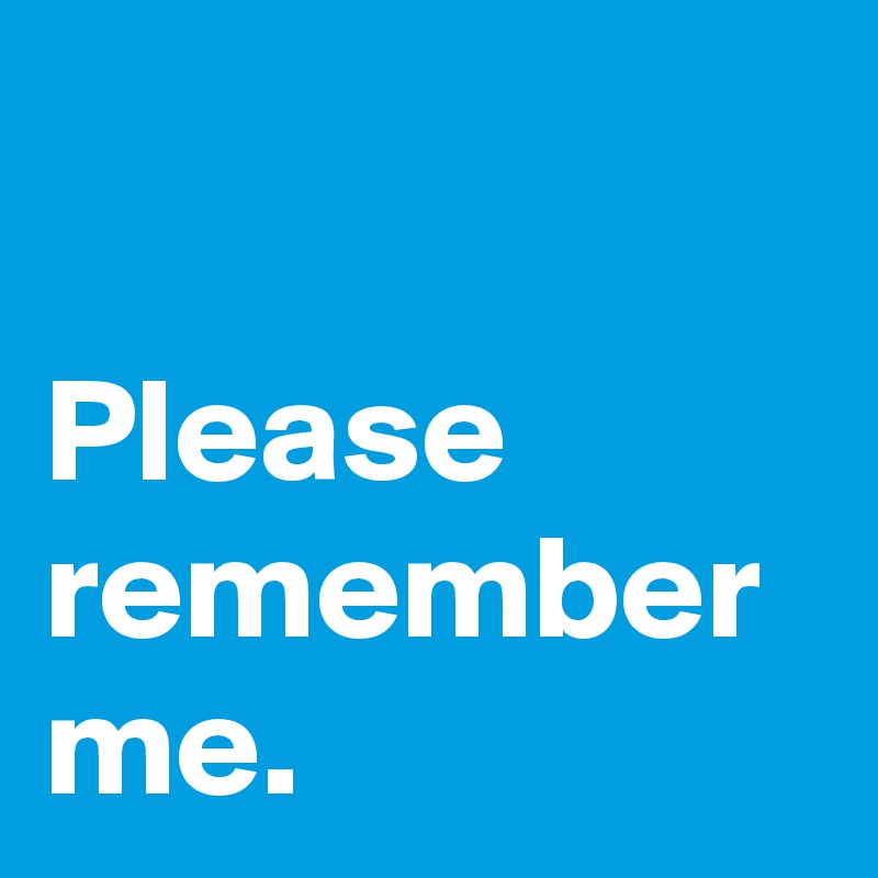 

Please
remember
me.