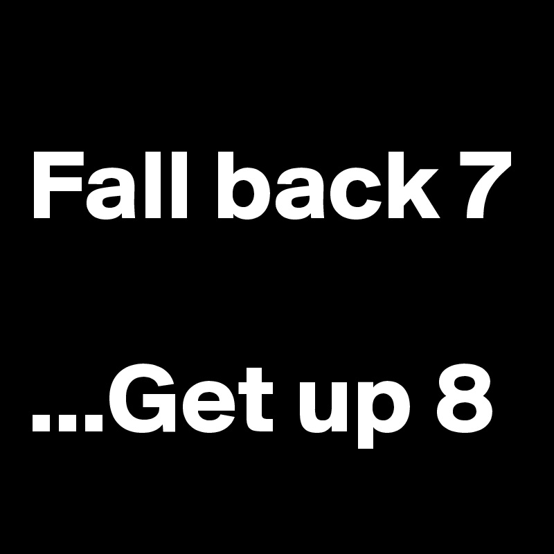                       Fall back 7
                ...Get up 8