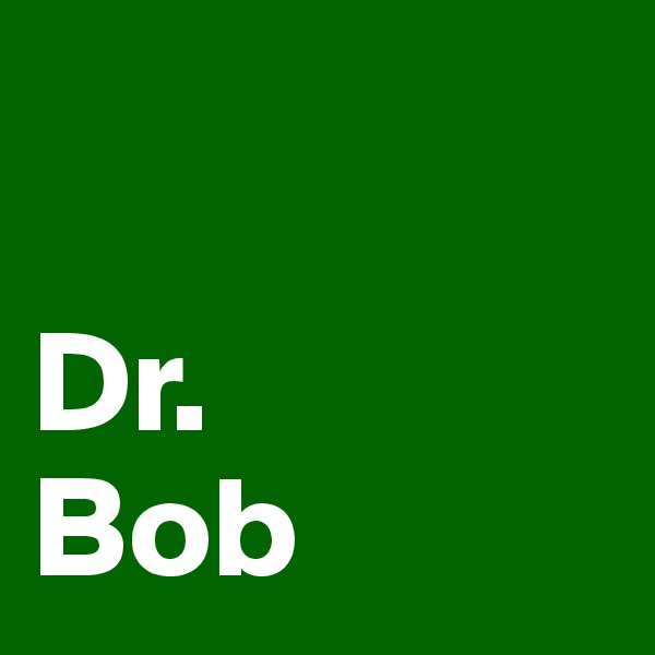 

Dr. 
Bob