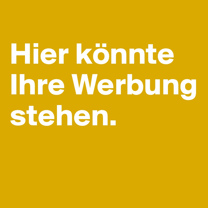 
Hier könnte Ihre Werbung stehen. 
