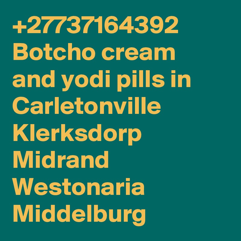 +27737164392 Botcho cream and yodi pills in Carletonville Klerksdorp Midrand Westonaria Middelburg