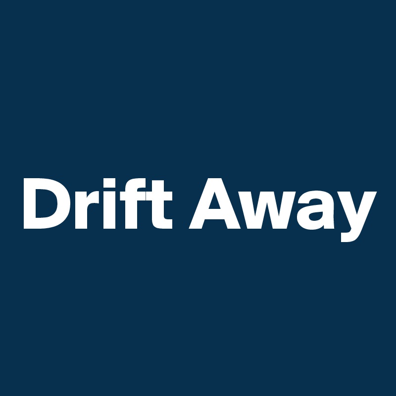 

Drift Away
