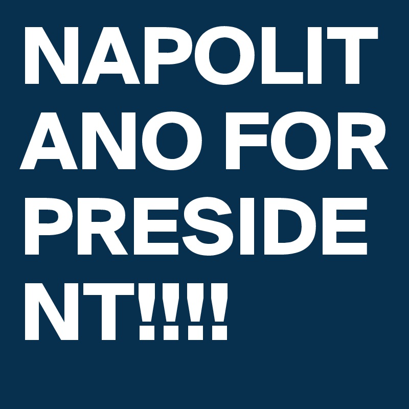 NAPOLITANO FOR PRESIDENT!!!!