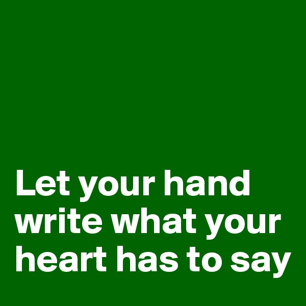 



Let your hand write what your heart has to say