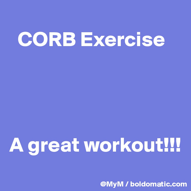 Corb Exercise A Great Workout Post By Mym On Boldomatic